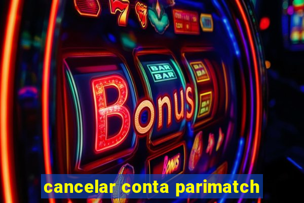 cancelar conta parimatch