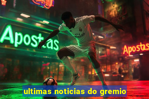 ultimas noticias do gremio