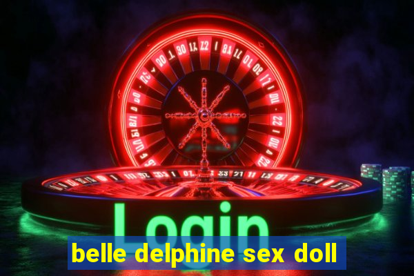 belle delphine sex doll