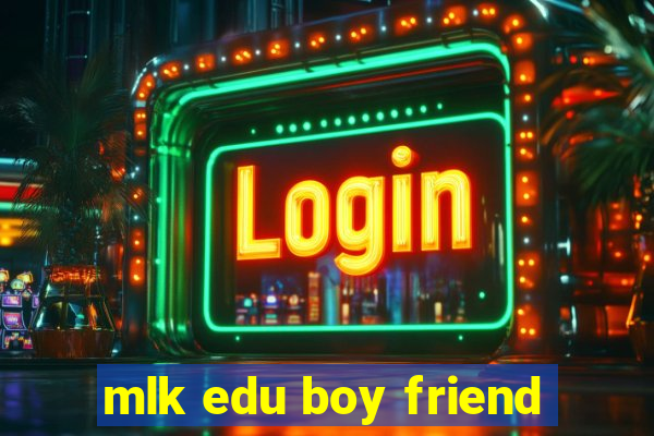 mlk edu boy friend