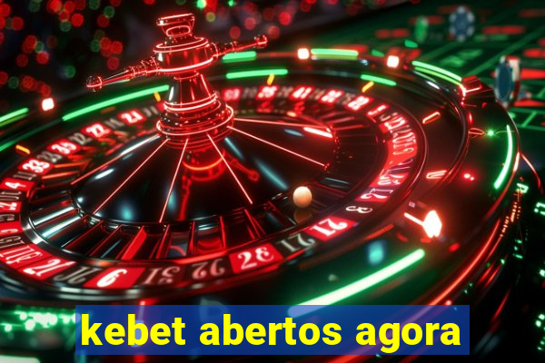 kebet abertos agora