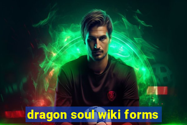 dragon soul wiki forms