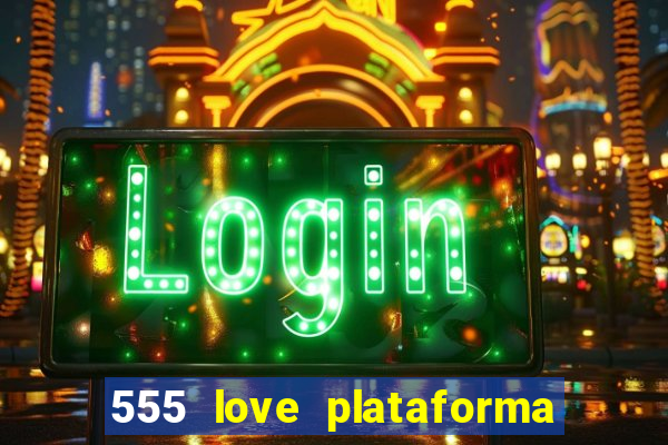 555 love plataforma de jogos