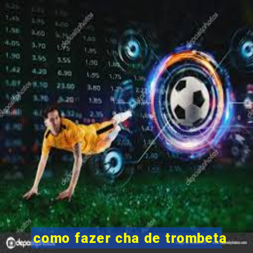 como fazer cha de trombeta