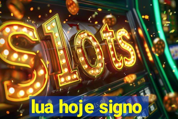 lua hoje signo