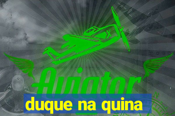 duque na quina