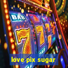 love pix sugar