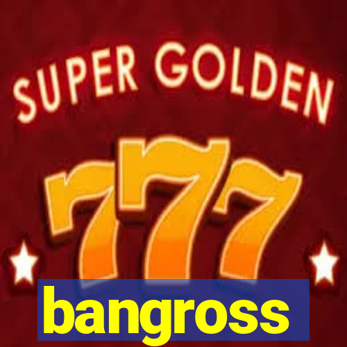 bangross