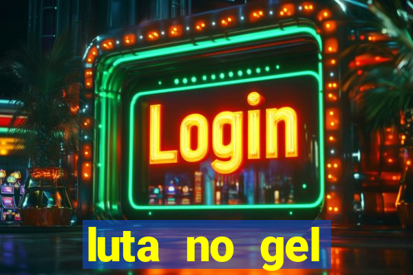 luta no gel cassino show