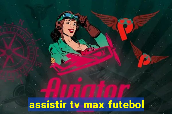 assistir tv max futebol