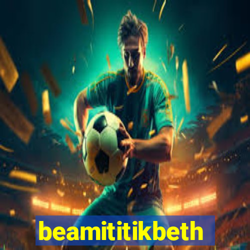 beamititikbeth