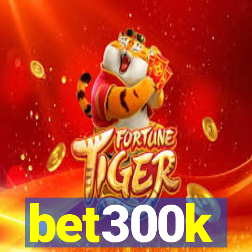 bet300k