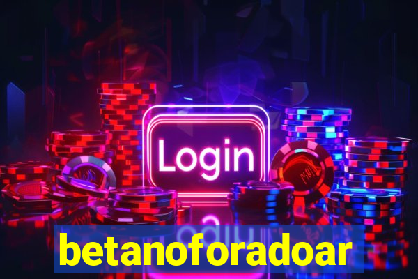 betanoforadoar