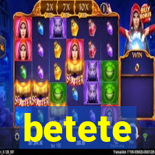 betete