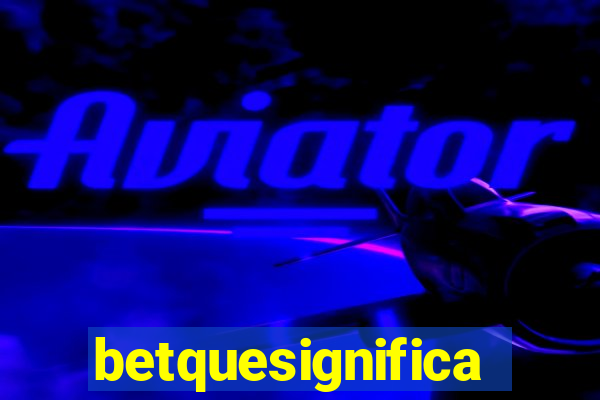 betquesignifica