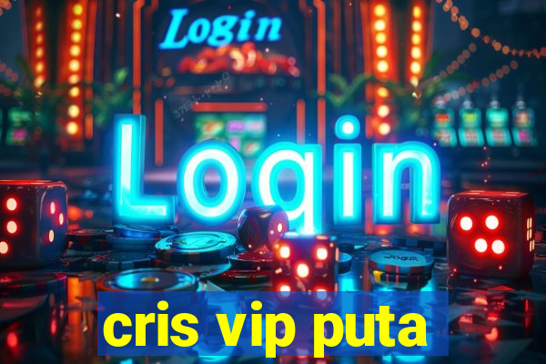 cris vip puta