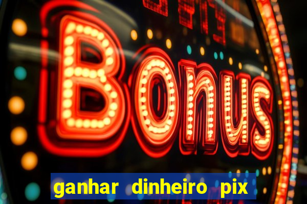 ganhar dinheiro pix de verdade bingo