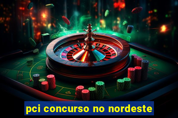 pci concurso no nordeste