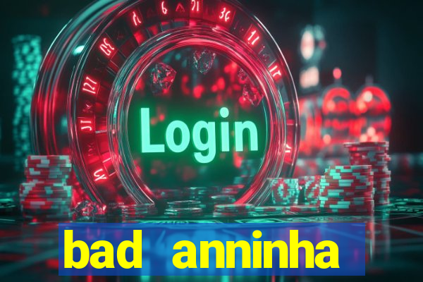 bad anninha conteudo gratis