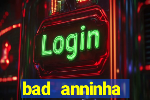 bad anninha conteudo gratis