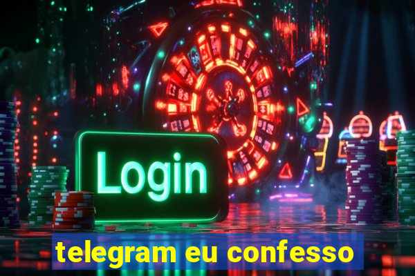 telegram eu confesso