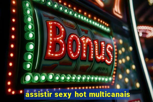 assistir sexy hot multicanais