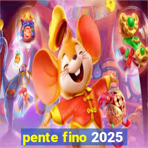 pente fino 2025