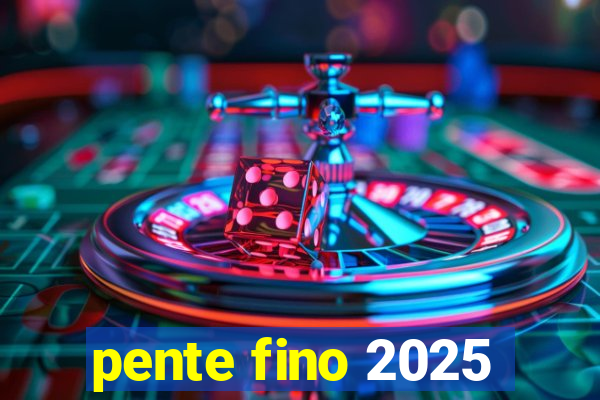 pente fino 2025