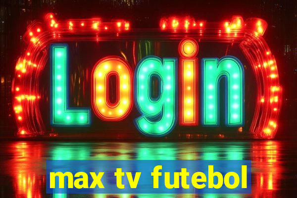 max tv futebol