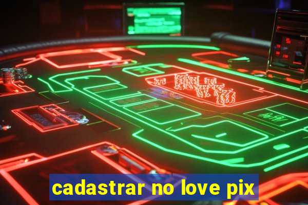 cadastrar no love pix