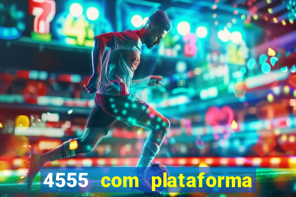 4555 com plataforma de jogos