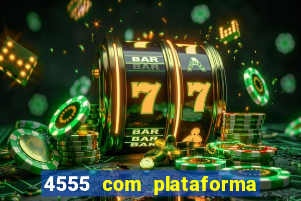 4555 com plataforma de jogos