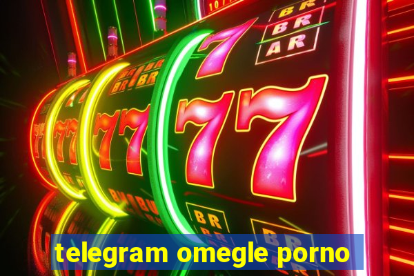 telegram omegle porno