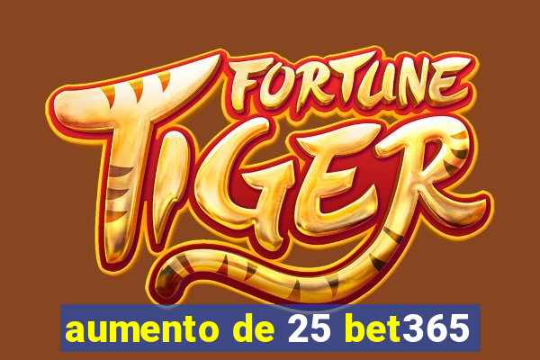 aumento de 25 bet365