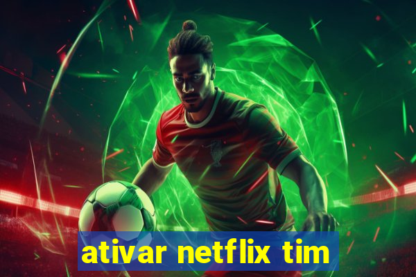 ativar netflix tim