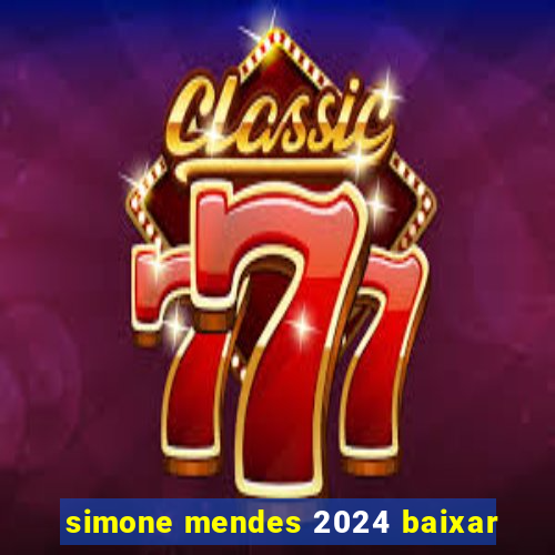 simone mendes 2024 baixar