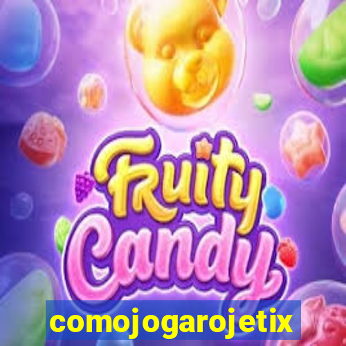 comojogarojetix