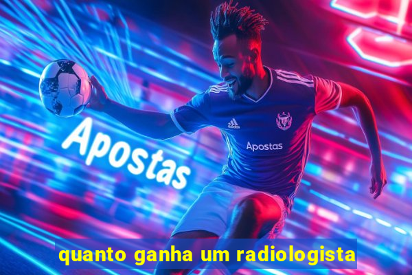 quanto ganha um radiologista