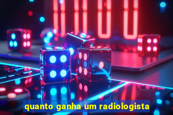 quanto ganha um radiologista