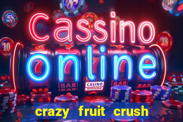 crazy fruit crush ganhar dinheiro