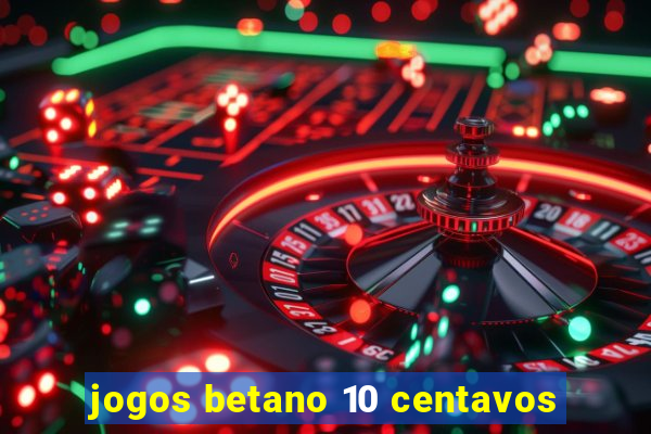 jogos betano 10 centavos