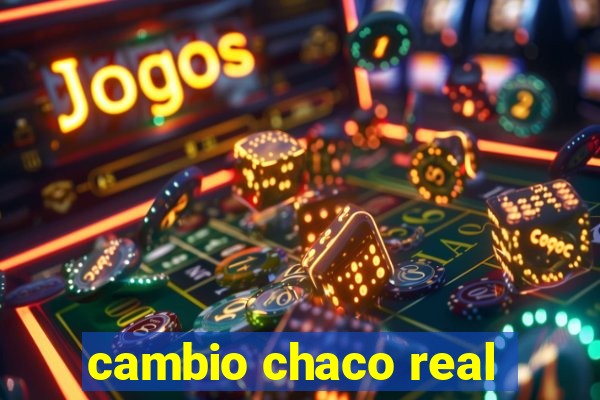 cambio chaco real