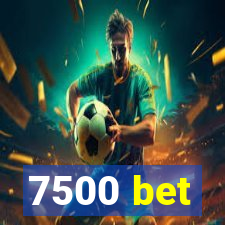 7500 bet