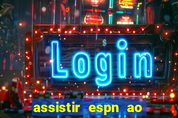 assistir espn ao vivo online gratis