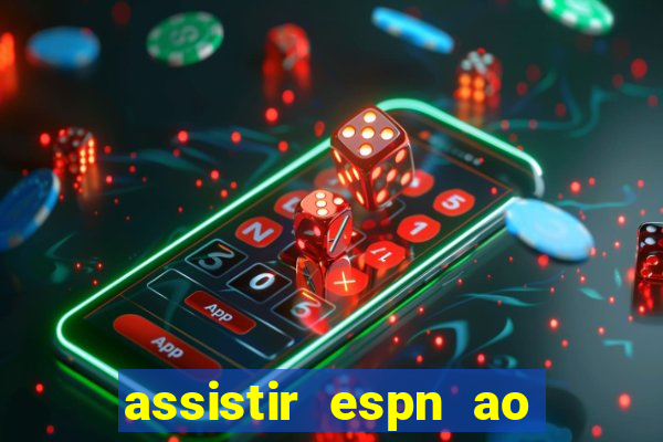 assistir espn ao vivo online gratis