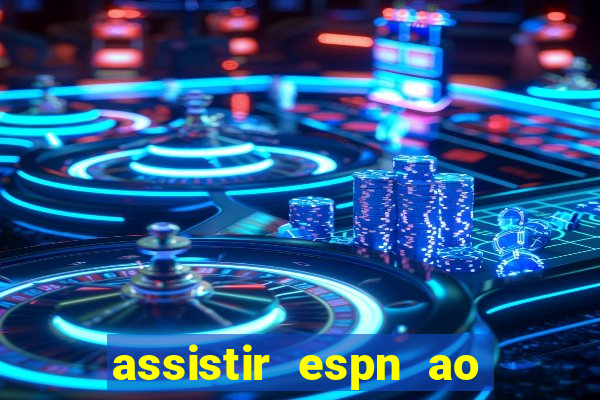 assistir espn ao vivo online gratis