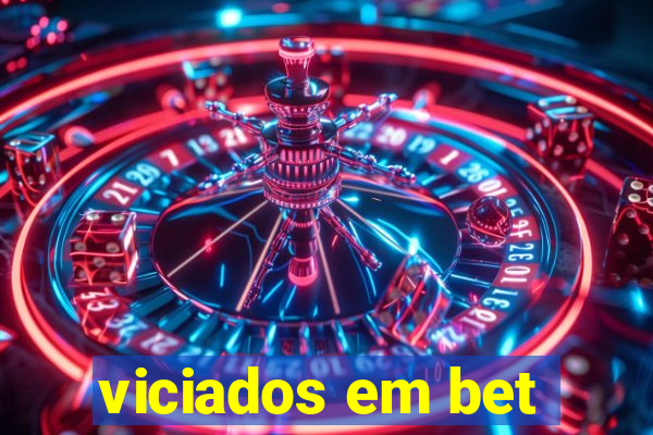 viciados em bet