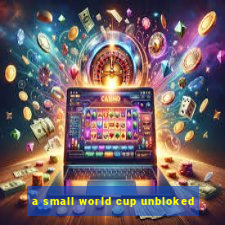 a small world cup unbloked