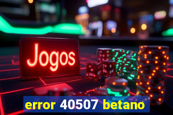 error 40507 betano