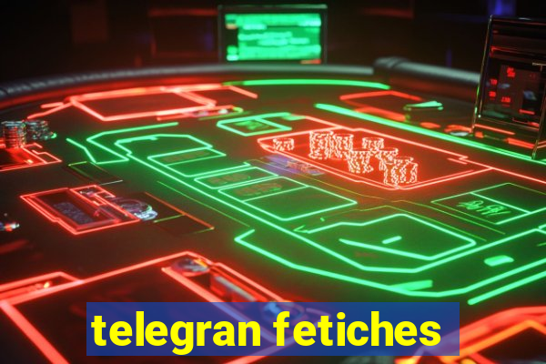 telegran fetiches